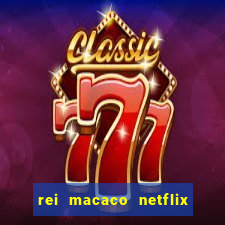 rei macaco netflix 3 temporada